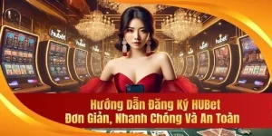 Tiết Lộ Cách Đăng Ký Hubet Đơn Giản, Dễ Thực Hiện Nhất