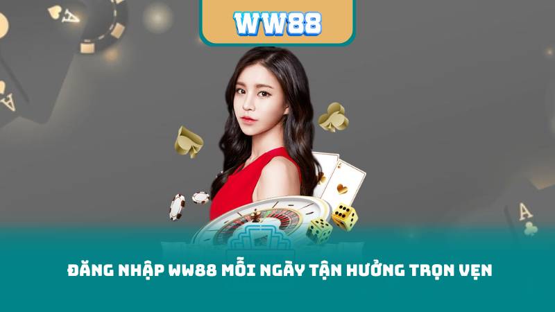 Đăng Nhập WW88 Mỗi Ngày Tận Hưởng Trọn Vẹn