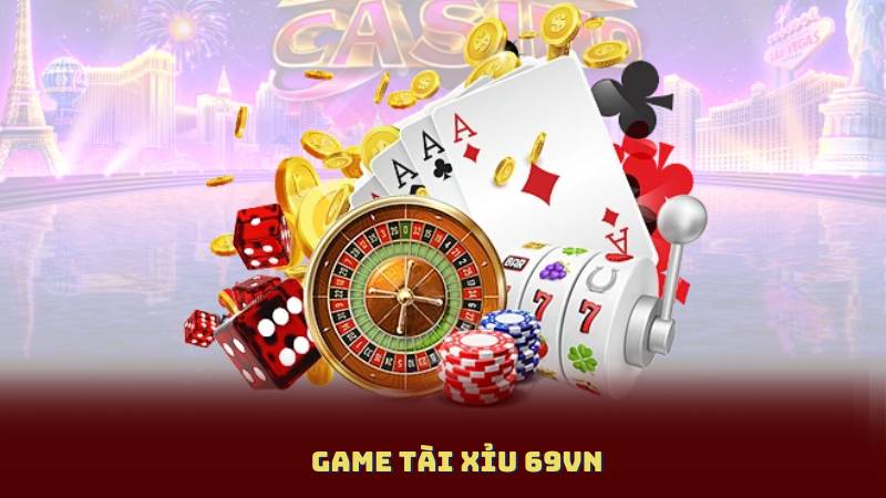 Game Tài Xỉu 69vn – Nhận Thưởng Ngay Lên Tới 88K Không Cần Nạp