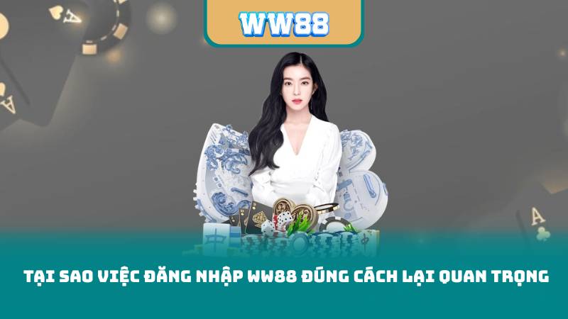 Tại Sao Việc Đăng Nhập WW88 Đúng Cách Lại Quan Trọng